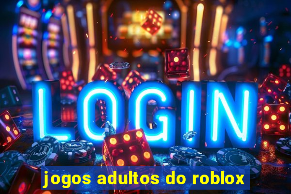 jogos adultos do roblox